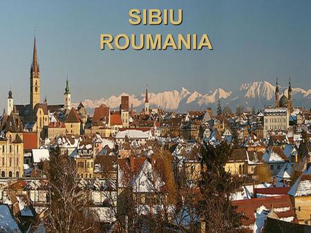 SIBIU ROUMANIA. INTRODUCTION Maybe you think Sibiu is a town like any other town, but I certainly dont think so. There is a reason why it was chosen to.