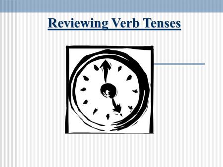 Reviewing Verb Tenses.