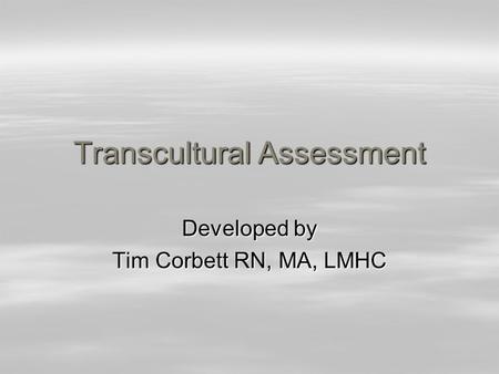 Transcultural Assessment Developed by Tim Corbett RN, MA, LMHC.