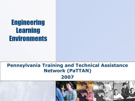 Engineering Learning Environments Pennsylvania Training and Technical Assistance Network (PaTTAN) 2007.