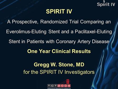 SPIRIT IV A Prospective, Randomized Trial Comparing an Everolimus-Eluting Stent and a Paclitaxel-Eluting Stent in Patients with Coronary Artery Disease.