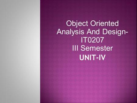 Object Oriented Analysis And Design- IT0207 III Semester UNIT-IV.