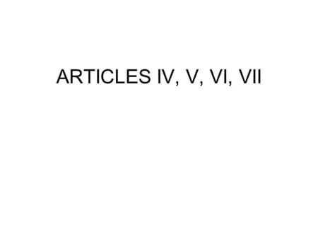ARTICLES IV, V, VI, VII.