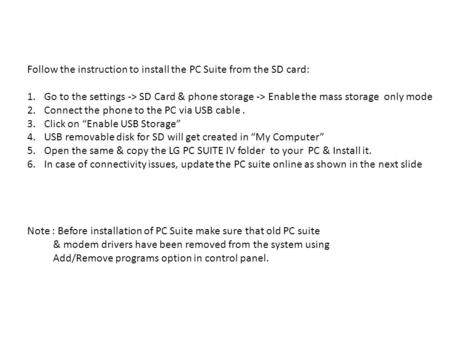 Follow the instruction to install the PC Suite from the SD card: 1.Go to the settings -> SD Card & phone storage -> Enable the mass storage only mode 2.Connect.