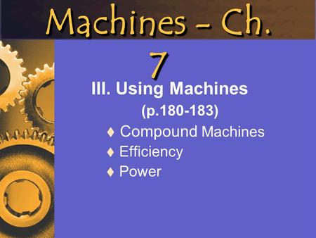 III. Using Machines (p ) Compound Machines Efficiency Power