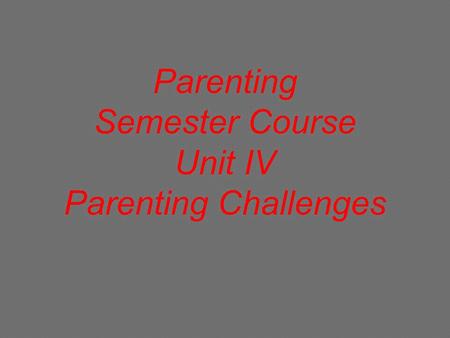 Parenting Semester Course Unit IV Parenting Challenges.