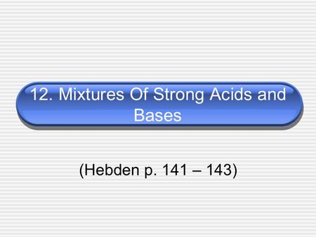 12. Mixtures Of Strong Acids and Bases (Hebden p. 141 – 143)