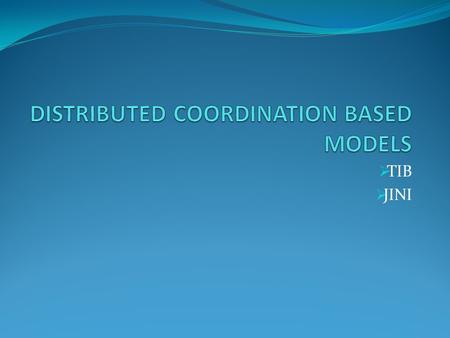 TIB JINI. INTRODUCTION Here we look at only one type(web,object,file). Clear separation between computation and coordination exists. A distributed system.