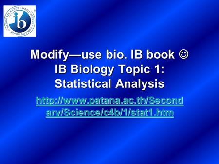 Modifyuse bio. IB book IB Biology Topic 1: Statistical Analysis  ary/Science/c4b/1/stat1.htm