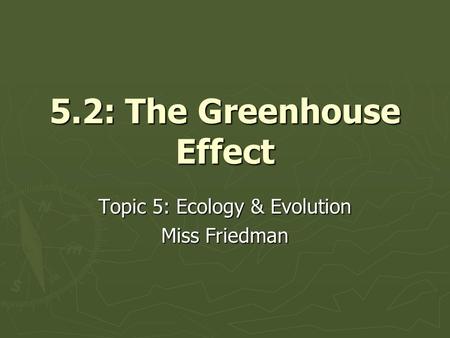 5.2: The Greenhouse Effect Topic 5: Ecology & Evolution Miss Friedman.