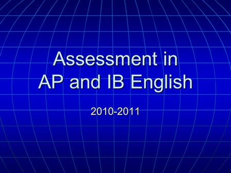 Assessment in AP and IB English 2010-2011. Exams in Junior Year English Regents Exam English Regents Exam May: AP English Literature Exam May: AP English.