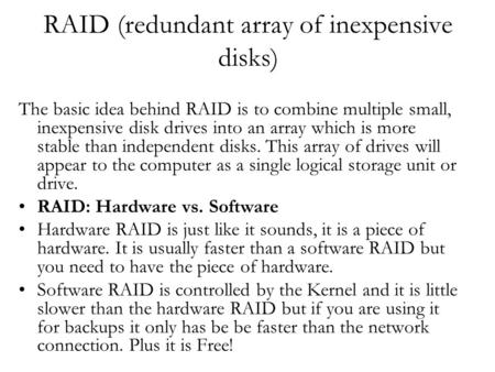 RAID (redundant array of inexpensive disks) The basic idea behind RAID is to combine multiple small, inexpensive disk drives into an array which is more.