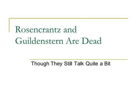 Rosencrantz and Guildenstern Are Dead Though They Still Talk Quite a Bit.