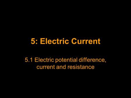 5.1 Electric potential difference, current and resistance