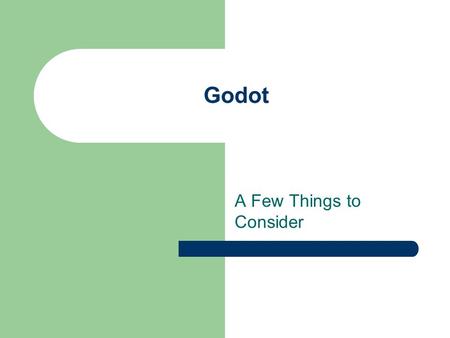Godot A Few Things to Consider. Godot and the principle of uncertainty Godot is unlike most pieces of lit. that you discuss in schoolthere is no magical.