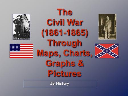 The Civil War ( ) Through Maps, Charts, Graphs & Pictures