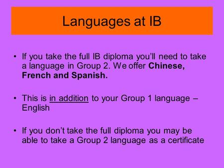 Languages at IB If you take the full IB diploma youll need to take a language in Group 2. We offer Chinese, French and Spanish. This is in addition to.