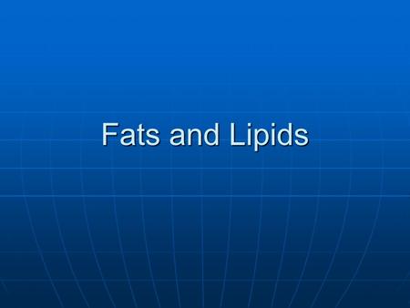 Fats and Lipids.