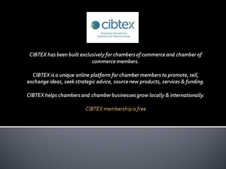 CIBTEX has been built exclusively for chambers of commerce and chamber of commerce members. CIBTEX is a unique online platform for chamber members to promote,