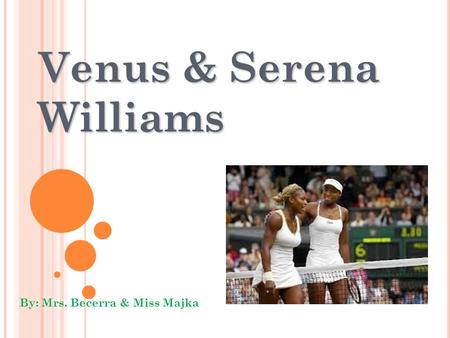 Venus & Serena Williams By: Mrs. Becerra & Miss Majka.