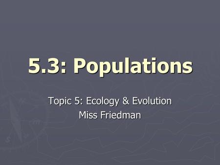 Topic 5: Ecology & Evolution Miss Friedman