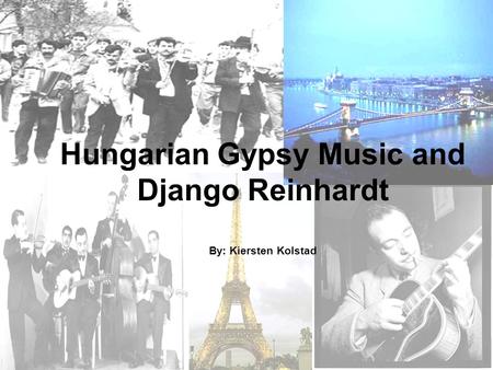 Hungarian Gypsy Music and Django Reinhardt By: Kiersten Kolstad