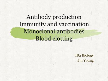 Antibody production Immunity and vaccination Monoclonal antibodies Blood clotting IB2 Biology Jin Young.