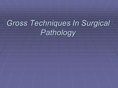Gross Techniques In Surgical Pathology. Introduction The routine work associated with a surgical pathology specimen includes gross & microscopic examinations.