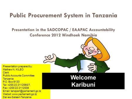 Public Procurement System in Tanzania Presentation in the SADCOPAC / EAAPAC Accountability Conference 2012 Windhoek Namibia Welcome Karibuni Presentation.