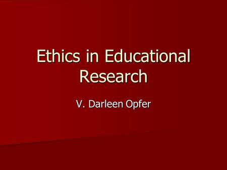 Ethics in Educational Research V. Darleen Opfer. Why do we need to discuss ethics? Percentage of Researchers who say they engaged in the behaviour within.