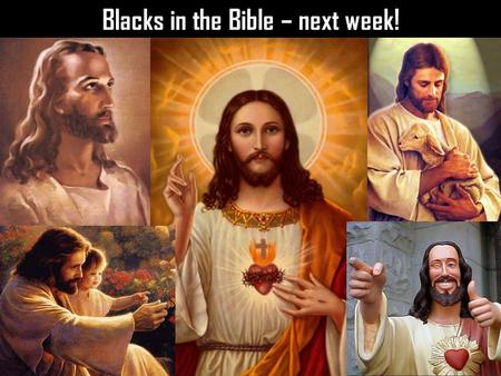 Blacks in the Bible – next week!
