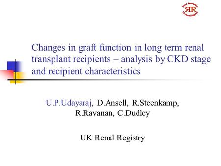 Changes in graft function in long term renal transplant recipients – analysis by CKD stage and recipient characteristics U.P.Udayaraj, D.Ansell, R.Steenkamp,