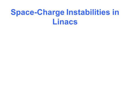 Space-Charge Instabilities in Linacs. What limits the beam current in ion linacs? This is a very important topics for anyone designing linacs. For example,