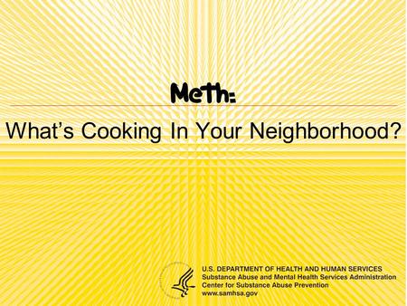 Whats Cooking In Your Neighborhood?. Overview What is meth and where does it come from? What are the effects? Who uses meth? What is the impact on others?