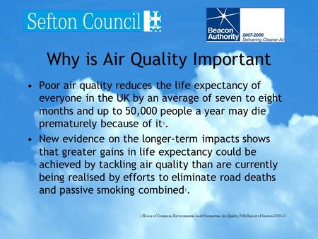 Why is Air Quality Important Poor air quality reduces the life expectancy of everyone in the UK by an average of seven to eight months and up to 50,000.