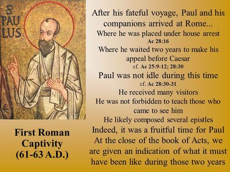 After his fateful voyage, Paul and his companions arrived at Rome... Where he was placed under house arrest Ac 28:16 Where he waited two years to make.