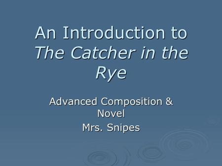 An Introduction to The Catcher in the Rye Advanced Composition & Novel Mrs. Snipes.