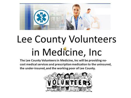 Lee County Volunteers in Medicine, Inc The Lee County Volunteers in Medicine, Inc will be providing no- cost medical services and prescription medication.