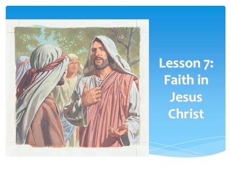 Lesson 7: Faith in Jesus Christ