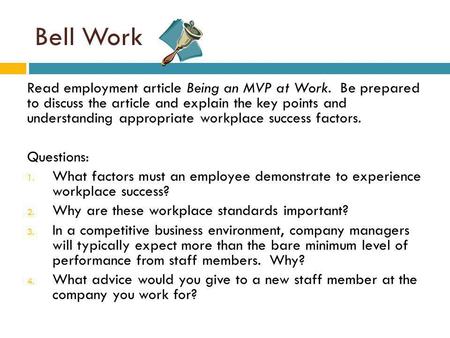 Bell Work Read employment article Being an MVP at Work. Be prepared to discuss the article and explain the key points and understanding appropriate workplace.