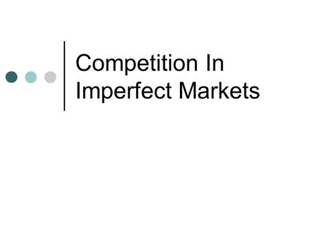 Competition In Imperfect Markets. Profit Maximization By A Monopolist The monopolist must take account of the market demand curve: - the higher the price.