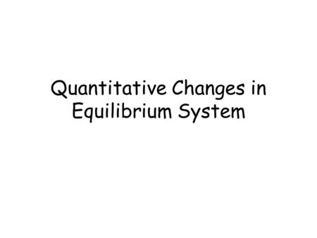 Quantitative Changes in Equilibrium System. Q, the Reaction Quotient We have written the formula for the equilibrium constant: K = [C] c [D] d [A] a [B]