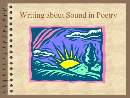 Writing about Sound in Poetry. Credit Adapted from Mary Olivers A Poetry Handbook.