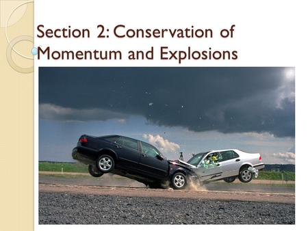 Section 2: Conservation of Momentum and Explosions.