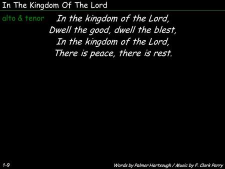 In The Kingdom Of The Lord 1-9 In the kingdom of the Lord, Dwell the good, dwell the blest, In the kingdom of the Lord, There is peace, there is rest.