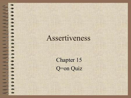 Assertiveness Chapter 15 Q=on Quiz. Assertiveness in Principle and Practice Assertiveness is a way of life that influences our interactions with others.