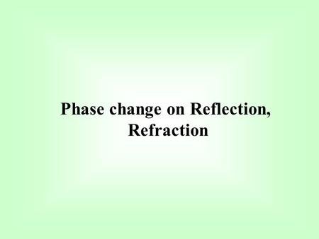 Phase change on Reflection, Refraction. S A B C N P E T AIR t i r r i r r L L M i Q O P r U U.