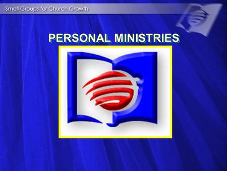PERSONAL MINISTRIES PERSONAL MINISTRIES THE POWER OF SMALL GROUPS THE POWER OF SMALL GROUPS 1. INTRODUCTION.