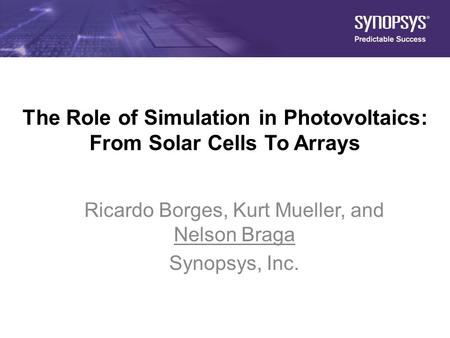 1 The Role of Simulation in Photovoltaics: From Solar Cells To Arrays Ricardo Borges, Kurt Mueller, and Nelson Braga Synopsys, Inc.