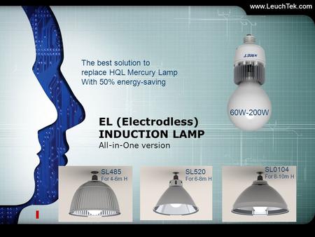 Www.LeuchTek.com EL (Electrodless) INDUCTION LAMP All-in-One version The best solution to replace HQL Mercury Lamp With 50% energy-saving SL485 For 4-6m.